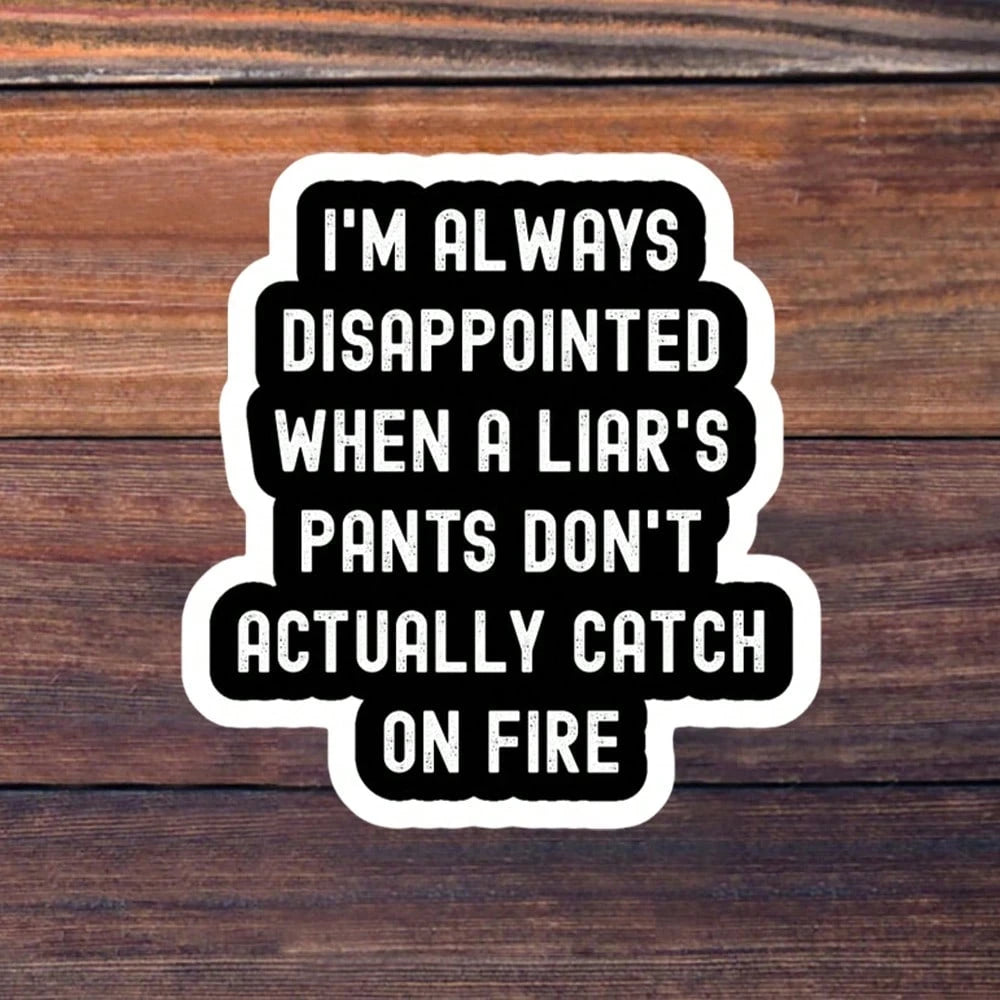 1/3/5Pcs"I'M ALWAYS DISAPPOINTED WHEN A LIAR'S PANTS DON'T ACTUALLY CATCH ON FIRE!" 3 Inch Vinyl Sticker, Funny Quote Decal, Waterproof Die Cut; For Laptop, Water Bottle, Tumbler, Phone Case, Tablet