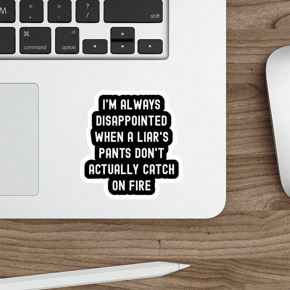 1/3/5Pcs"I'M ALWAYS DISAPPOINTED WHEN A LIAR'S PANTS DON'T ACTUALLY CATCH ON FIRE!" 3 Inch Vinyl Sticker, Funny Quote Decal, Waterproof Die Cut; For Laptop, Water Bottle, Tumbler, Phone Case, Tablet