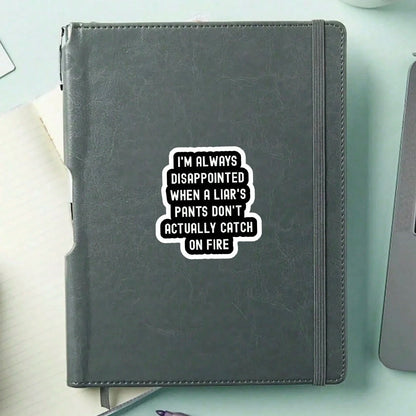 1/3/5Pcs"I'M ALWAYS DISAPPOINTED WHEN A LIAR'S PANTS DON'T ACTUALLY CATCH ON FIRE!" 3 Inch Vinyl Sticker, Funny Quote Decal, Waterproof Die Cut; For Laptop, Water Bottle, Tumbler, Phone Case, Tablet