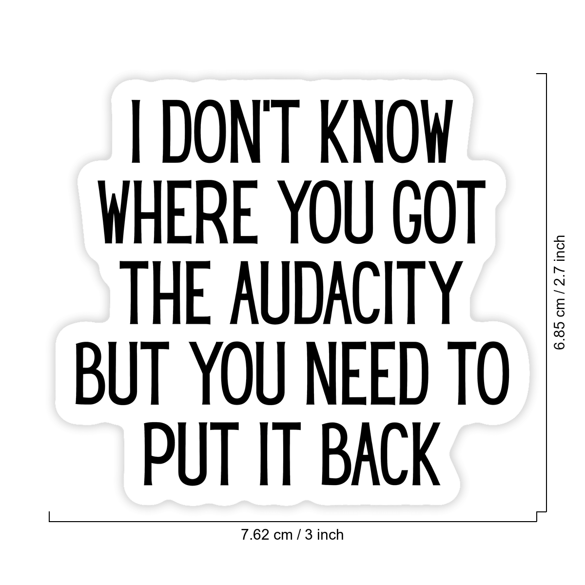 1PC I Don't Know Where You Got The Audacity Vinyl Sticker, Waterproof Sarcastic Quote Decal With Bold Black Typography For Laptop, Water Bottle, Notebook, Journal, Phone Case, Luggage Decor