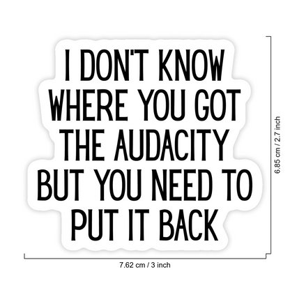1PC I Don't Know Where You Got The Audacity Vinyl Sticker, Waterproof Sarcastic Quote Decal With Bold Black Typography For Laptop, Water Bottle, Notebook, Journal, Phone Case, Luggage Decor
