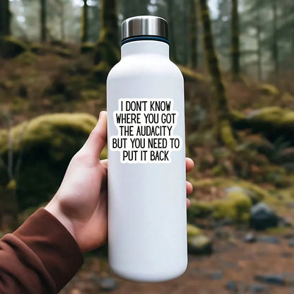 1PC I Don't Know Where You Got The Audacity Vinyl Sticker, Waterproof Sarcastic Quote Decal With Bold Black Typography For Laptop, Water Bottle, Notebook, Journal, Phone Case, Luggage Decor