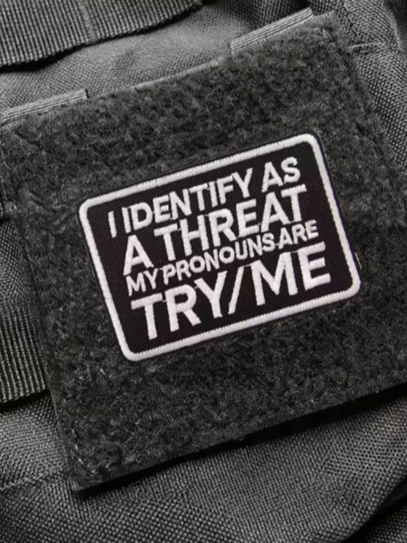 1pc "I Identify As A Threat, My Pronouns Are Try Me" Hook & Loop Embroidered Patch