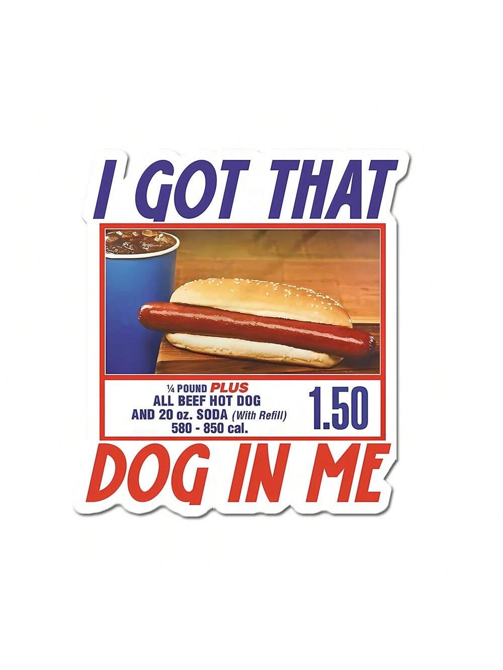 2/3/5inch Available Size I Got That Dog In Me Sticker Funny Hot Dog Combo Meme Sticker For Laptop, Phone, Toolbox, Car High Quality Vinyl Decal
