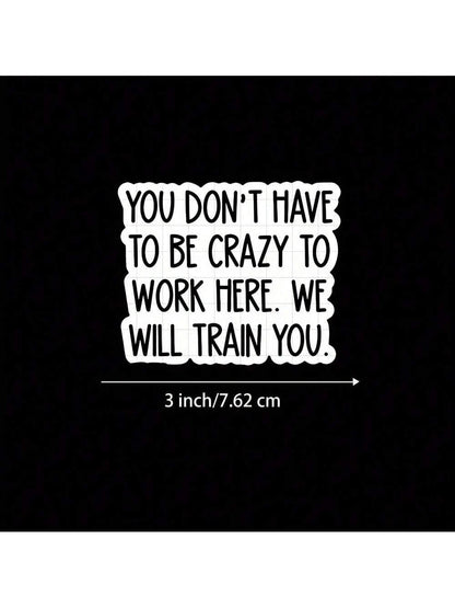 3-Inch "You Don't Have To Be Crazy To Work Here, We Will Train You Sticker- Funny And Bold Vinyl Sticker For Laptops, Notebooks, Water Bottles, Study Desks, Office Spaces, And Humor Zones| Great For