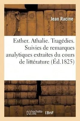 Esther. Athalie. Tragédies. Suivies De Remarques Analytiques Extraites Du Cours De Littérature: De (Paperback) By Jean Racine