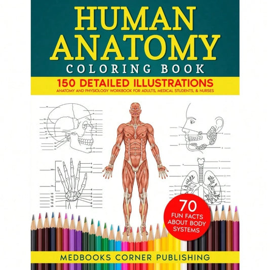 Human Anatomy Coloring Book: 150 Detailed Illustrations & 70 Fascinating Facts In An Anatomy And Physiology For Adults, Medical Students, & Nurses