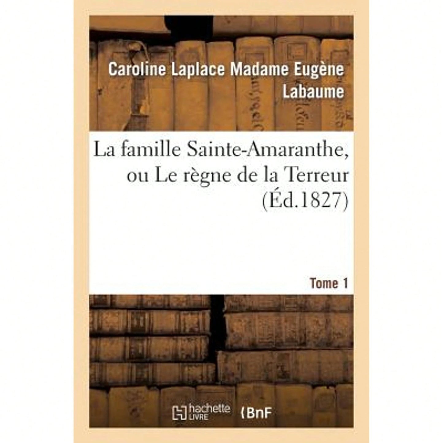 La Famille Sainte-Amaranthe, Ou Le Règne De La Terreur. Tome 1 (Paperback) By Caroline Labaume, Eugène Labaume