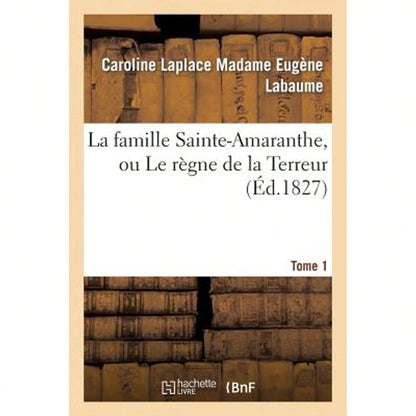La Famille Sainte-Amaranthe, Ou Le Règne De La Terreur. Tome 1 (Paperback) By Caroline Labaume, Eugène Labaume