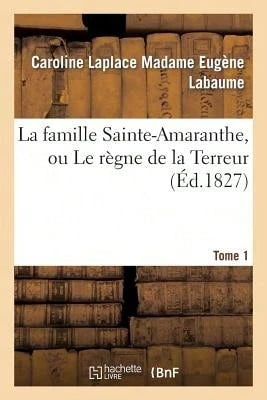 La Famille Sainte-Amaranthe, Ou Le Règne De La Terreur. Tome 1 (Paperback) By Caroline Labaume, Eugène Labaume