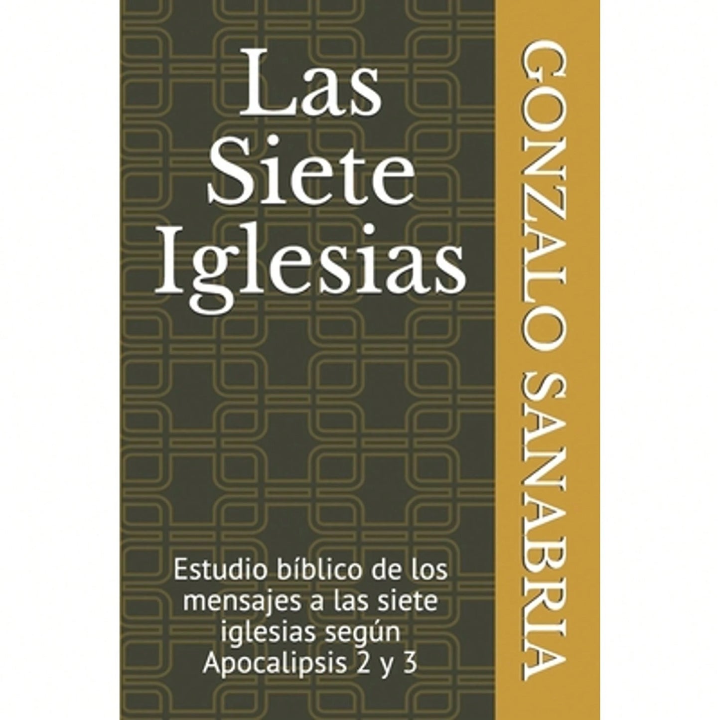 Las Siete Iglesias: Estudio Bíblico De Los Mensajes A Las Siete Iglesias Según Apocalipsis 2 Y 3 (Paperback) By Gonzalo Sanabria