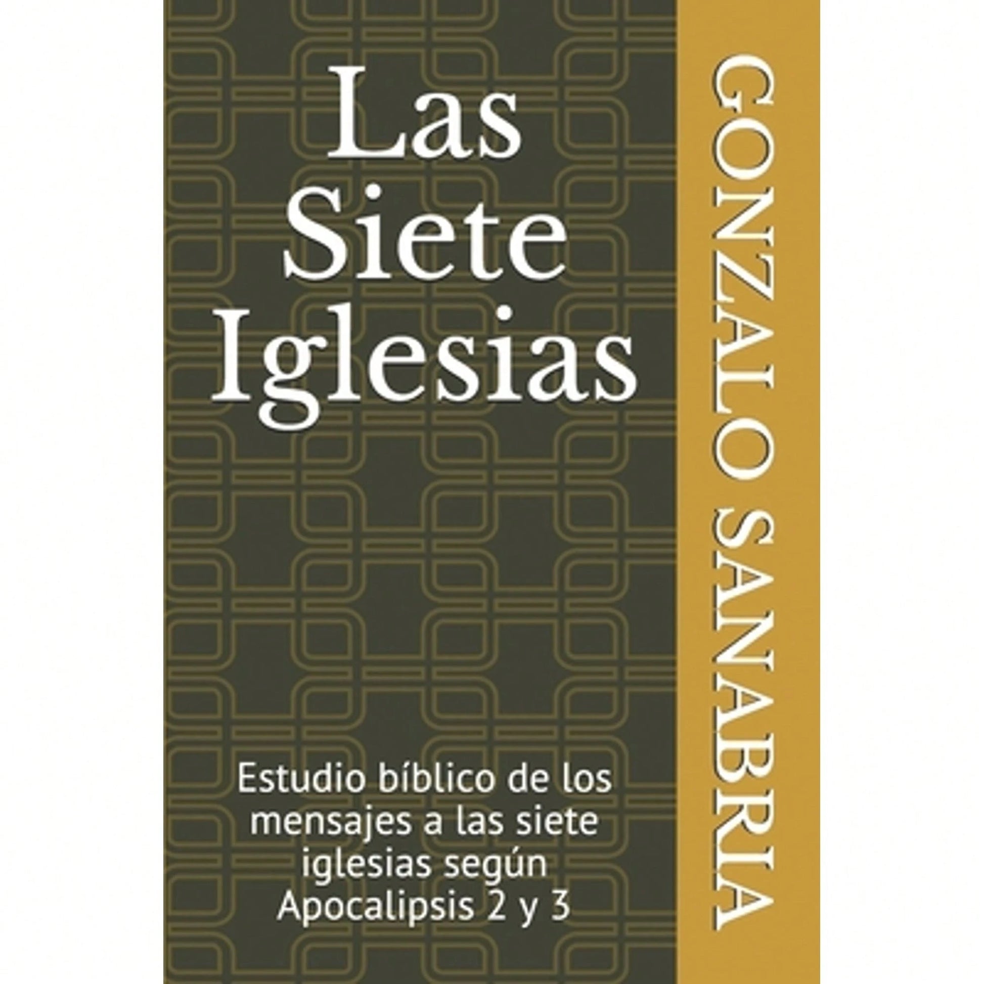 Las Siete Iglesias: Estudio Bíblico De Los Mensajes A Las Siete Iglesias Según Apocalipsis 2 Y 3 (Paperback) By Gonzalo Sanabria