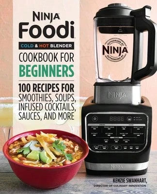 Ninja Foodi Cold & Hot Blender Cookbook For Beginners: 100 Recipes For Smoothies, Soups, Infused (Paperback) By Kenzie Swanhart