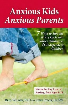 Pre-Owned Anxious Kids, Anxious Parents: 7 Ways To Stop The Worry Cycle And Raise Courageous & (Paperback) By Lynn Lyons, Dr. Reid Wilson