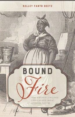 Pre-Owned Bound To The Fire: How Virginia's Enslaved Cooks Helped Invent American Cuisine (Hardcover) By Kelley Fanto Deetz