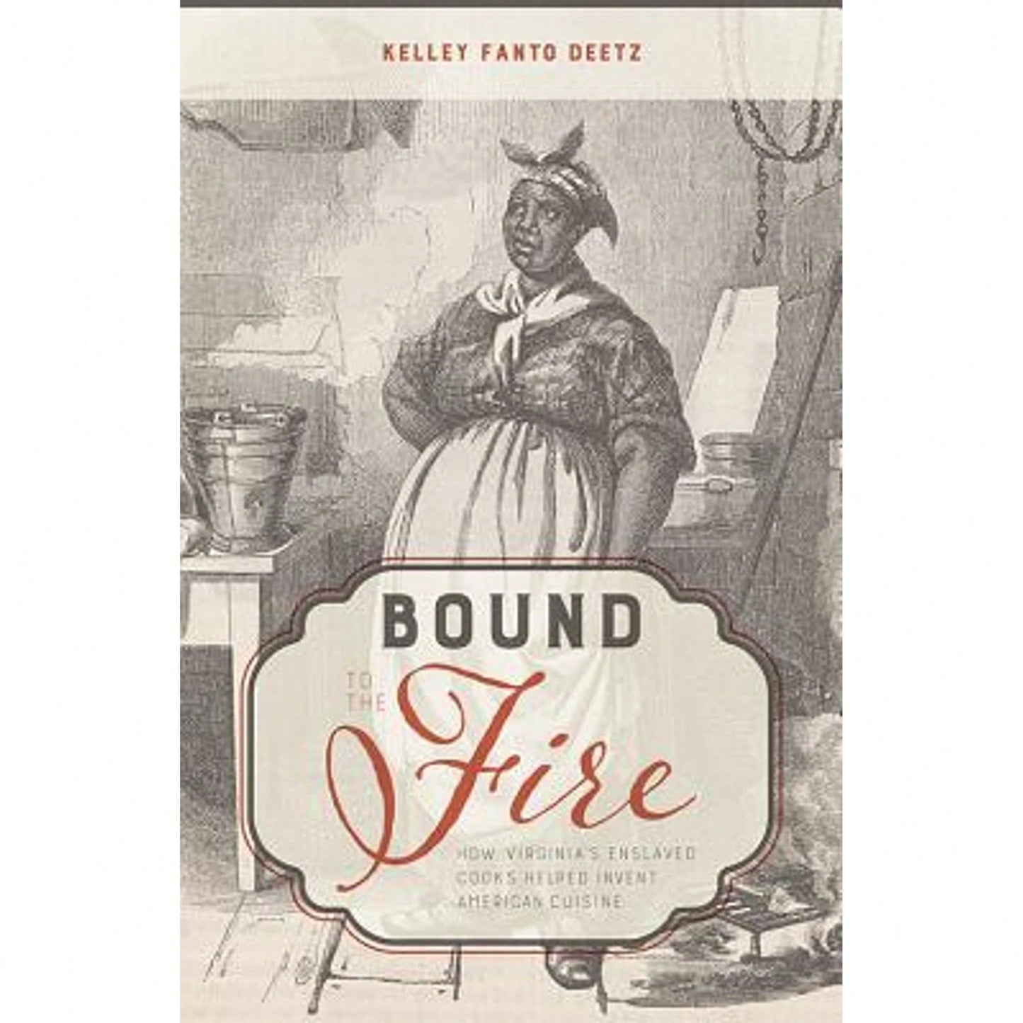 Pre-Owned Bound To The Fire: How Virginia's Enslaved Cooks Helped Invent American Cuisine (Hardcover) By Kelley Fanto Deetz