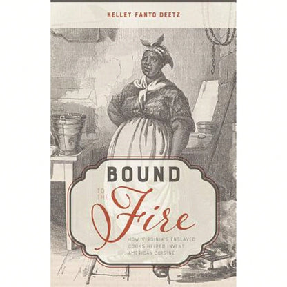 Pre-Owned Bound To The Fire: How Virginia's Enslaved Cooks Helped Invent American Cuisine (Hardcover) By Kelley Fanto Deetz