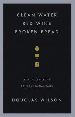 Pre-Owned Clean Water, Red Wine, Broken Bread: A Short Invitation To The Christian Faith (Paperback) By Douglas Wilson