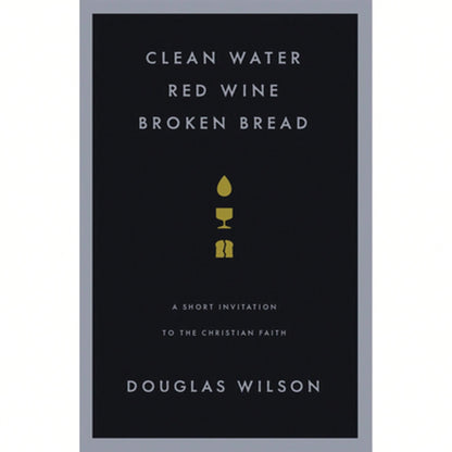 Pre-Owned Clean Water, Red Wine, Broken Bread: A Short Invitation To The Christian Faith (Paperback) By Douglas Wilson