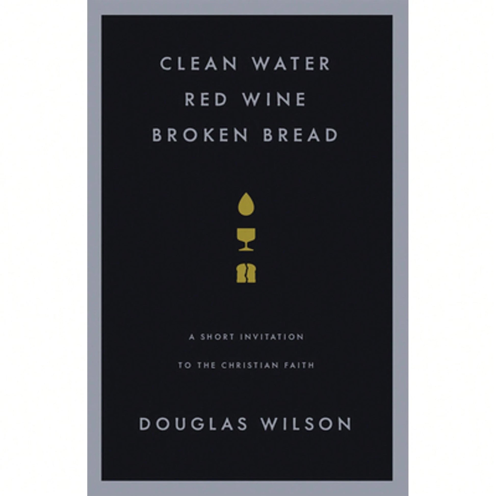 Pre-Owned Clean Water, Red Wine, Broken Bread: A Short Invitation To The Christian Faith (Paperback) By Douglas Wilson