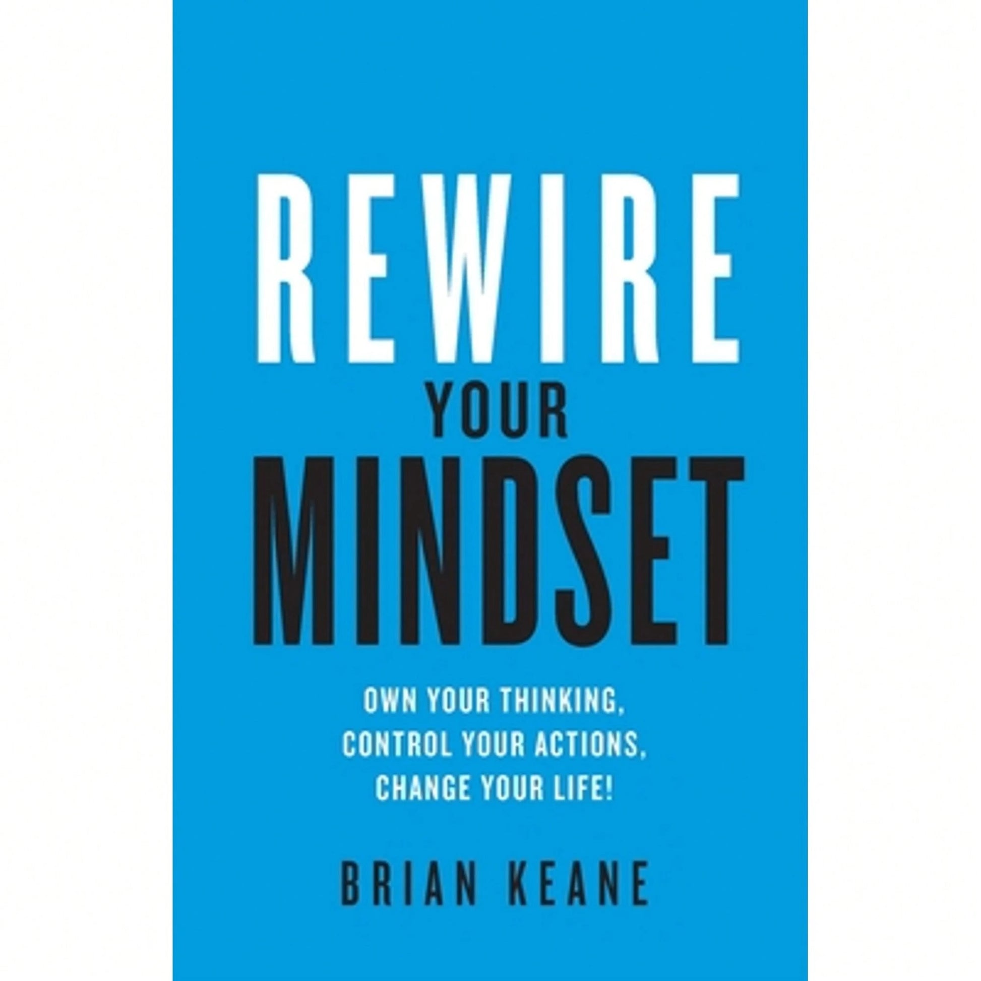 Pre-Owned Rewire Your Mindset: Own Your Thinking, Control Your Actions, Change Your Life! (Paperback) By Brian Keane