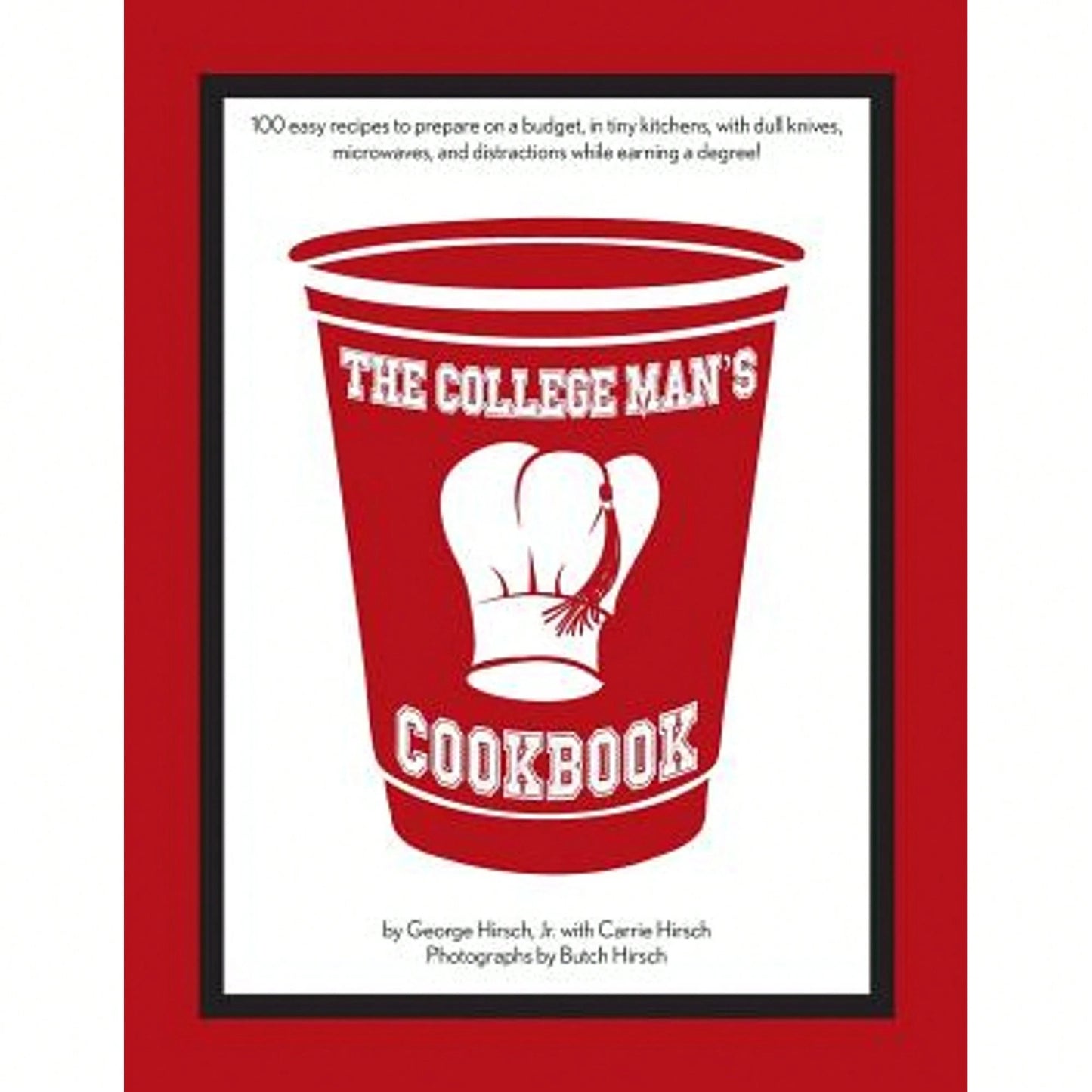 Pre-Owned The College Man's Cookbook: 100 Easy Recipes To Prepare On A Budget, In Tiny Kitchens, (Paperback) By Carrie Hirsch, Butch Hirsch, George Hi