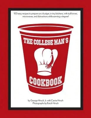 Pre-Owned The College Man's Cookbook: 100 Easy Recipes To Prepare On A Budget, In Tiny Kitchens, (Paperback) By Carrie Hirsch, Butch Hirsch, George Hi