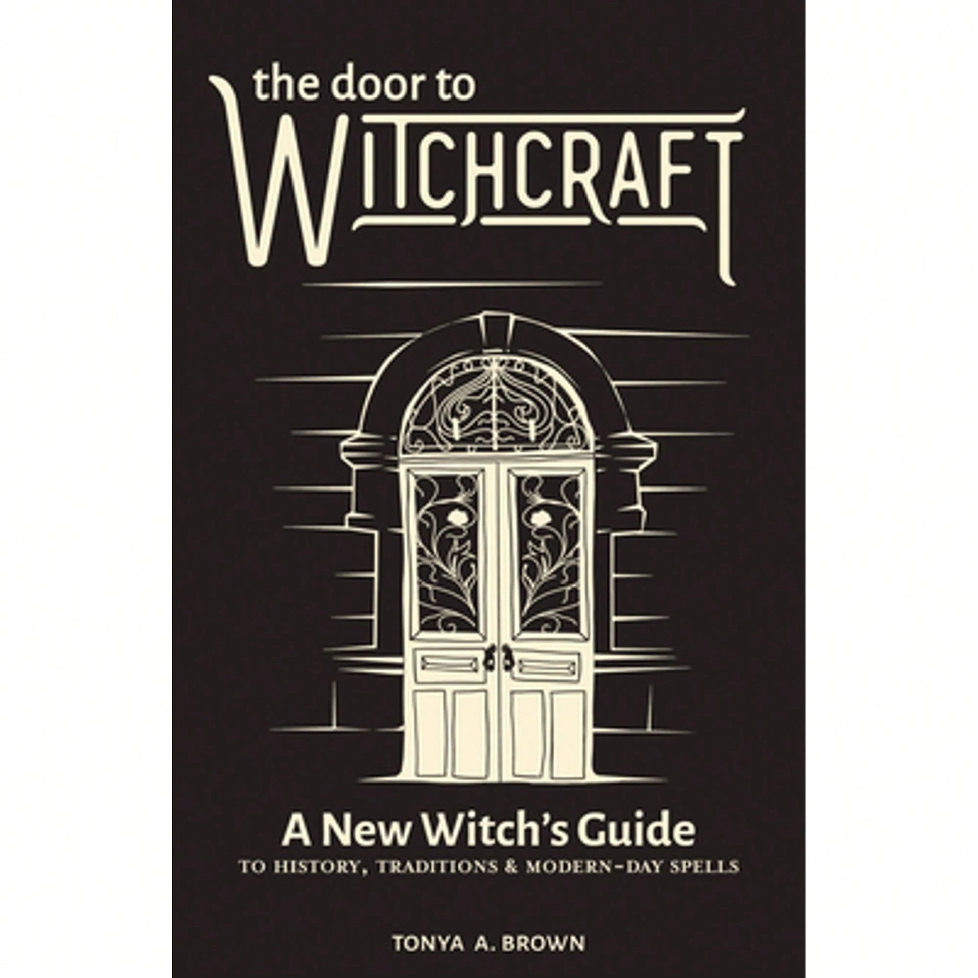 Pre-Owned The Door To Witchcraft: A New Witch's Guide To History, Traditions, And Modern-Day Spells (Paperback) By Tonya A Brown