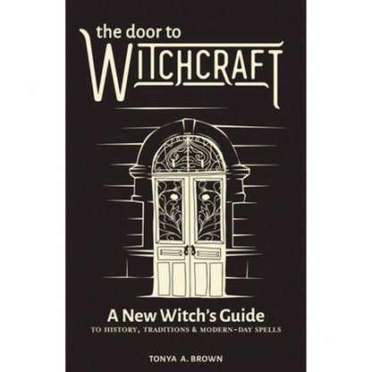 Pre-Owned The Door To Witchcraft: A New Witch's Guide To History, Traditions, And Modern-Day Spells (Paperback) By Tonya A Brown