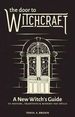 Pre-Owned The Door To Witchcraft: A New Witch's Guide To History, Traditions, And Modern-Day Spells (Paperback) By Tonya A Brown