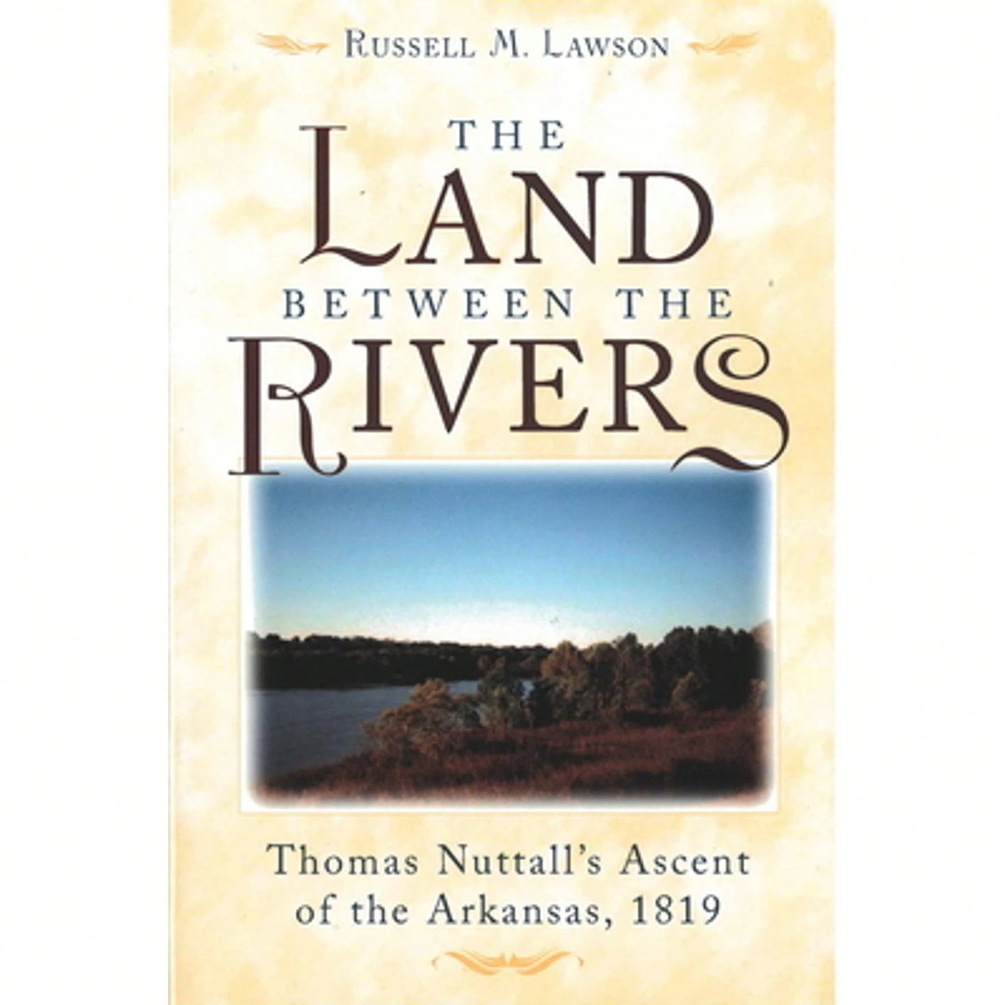 Pre-Owned The Land Between The Rivers: Thomas Nuttall's Ascent Of The Arkansas, 1819 (Hardcover) By Russell M Lawson