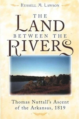 Pre-Owned The Land Between The Rivers: Thomas Nuttall's Ascent Of The Arkansas, 1819 (Hardcover) By Russell M Lawson