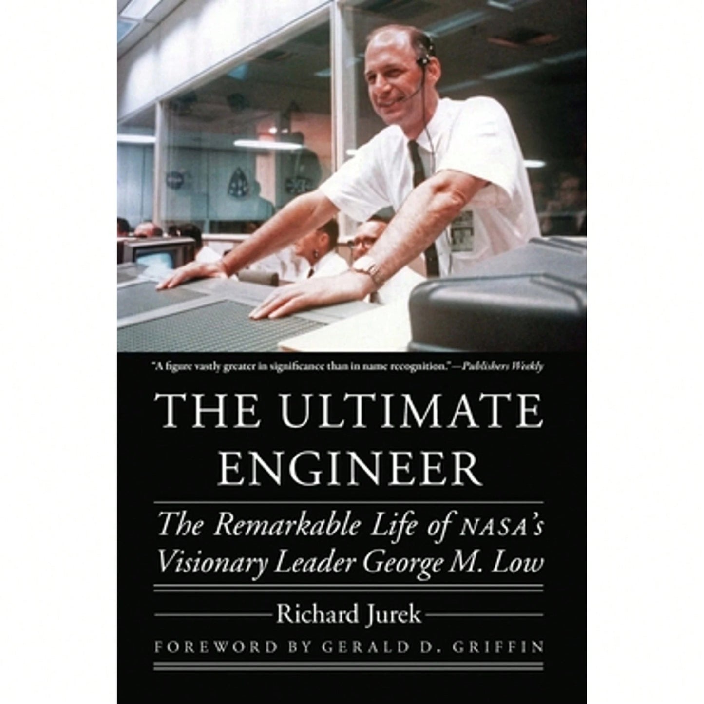 Pre-Owned The Ultimate Engineer: The Remarkable Life Of Nasa's Visionary Leader George M. Low (Paperback) By Richard Jurek, Gerald D Griffin