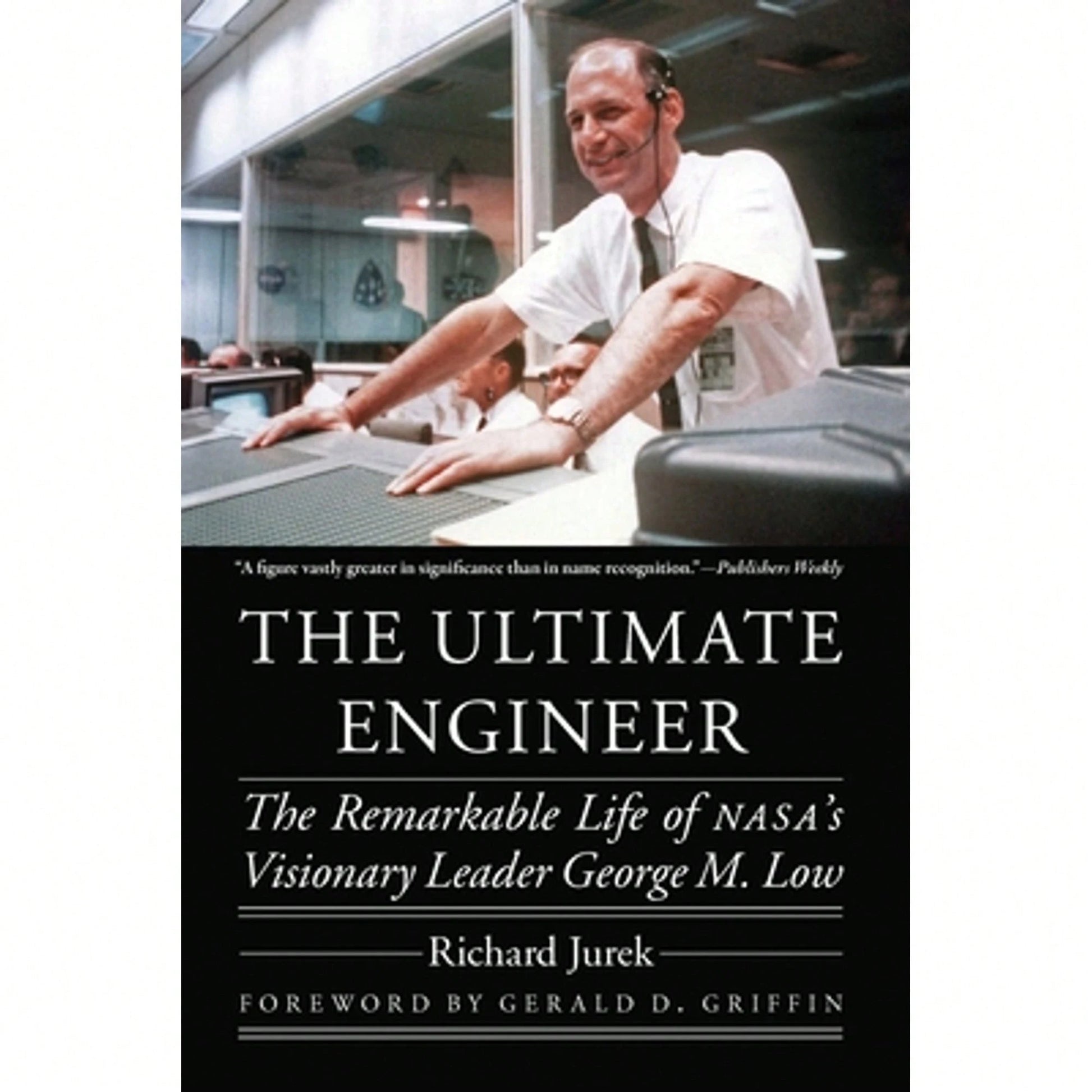 Pre-Owned The Ultimate Engineer: The Remarkable Life Of Nasa's Visionary Leader George M. Low (Paperback) By Richard Jurek, Gerald D Griffin