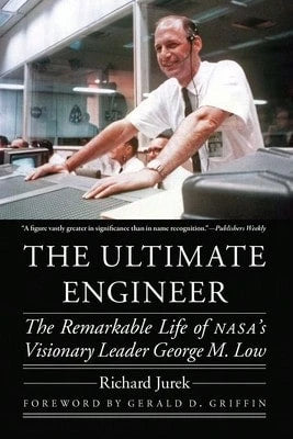 Pre-Owned The Ultimate Engineer: The Remarkable Life Of Nasa's Visionary Leader George M. Low (Paperback) By Richard Jurek, Gerald D Griffin