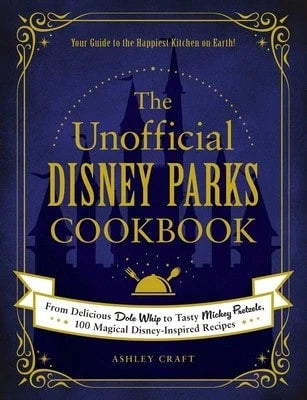 Pre-Owned The Unofficial Disney Parks Cookbook: From Delicious Dole Whip To Tasty Mickey Pretzels, (Hardcover) By Ashley Craft