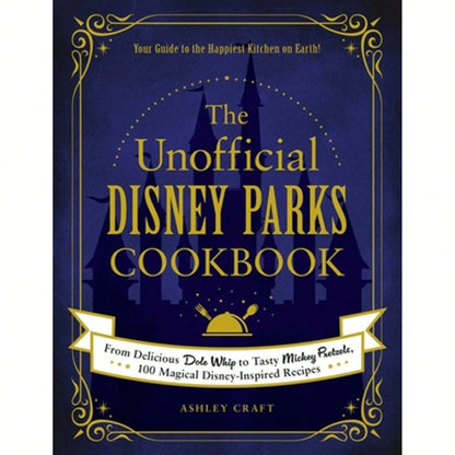 Pre-Owned The Unofficial Disney Parks Cookbook: From Delicious Dole Whip To Tasty Mickey Pretzels, (Hardcover) By Ashley Craft