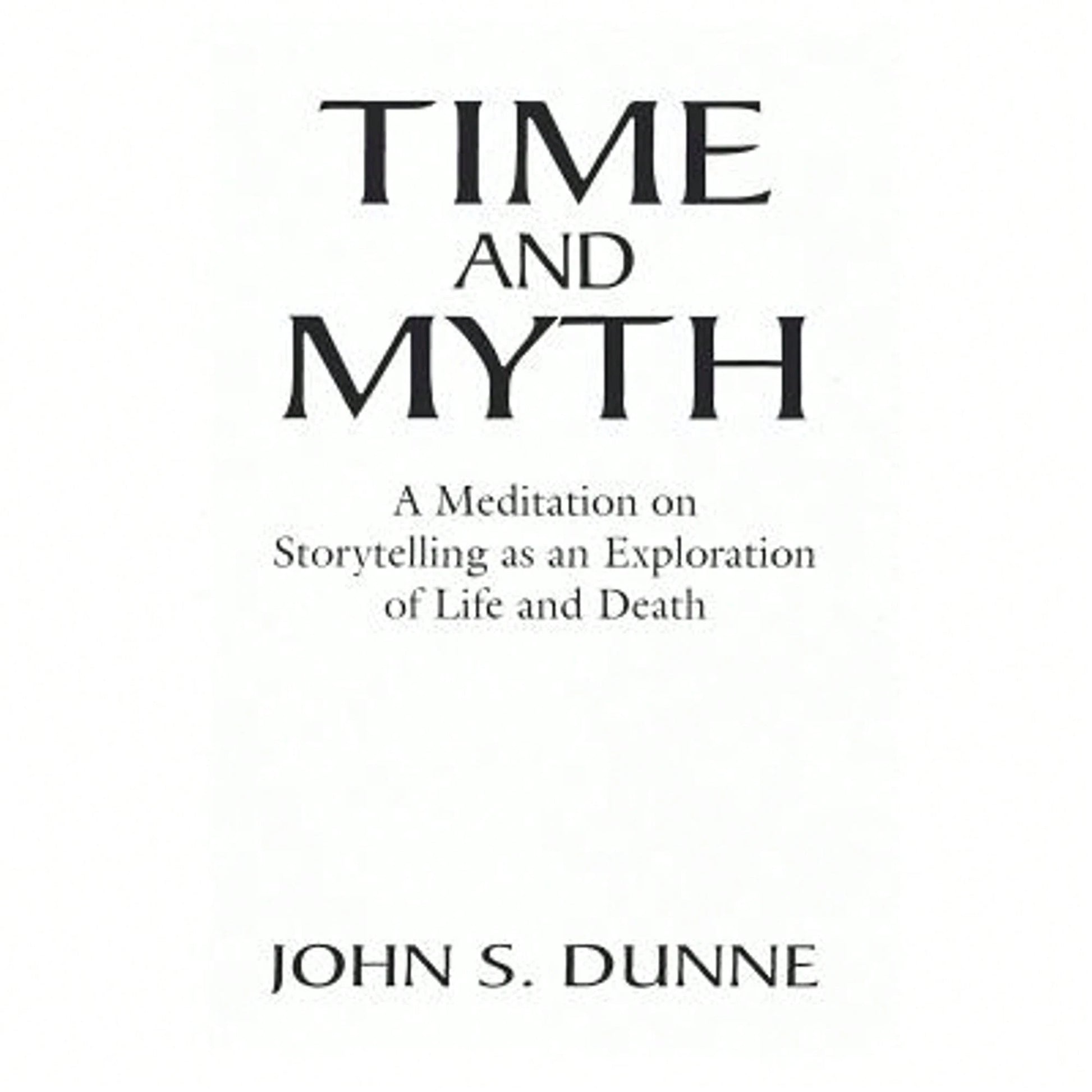 Pre-Owned Time And Myth: A Meditation On Storytelling As An Exploration Of Life And Death (Paperback) By John S Dunne