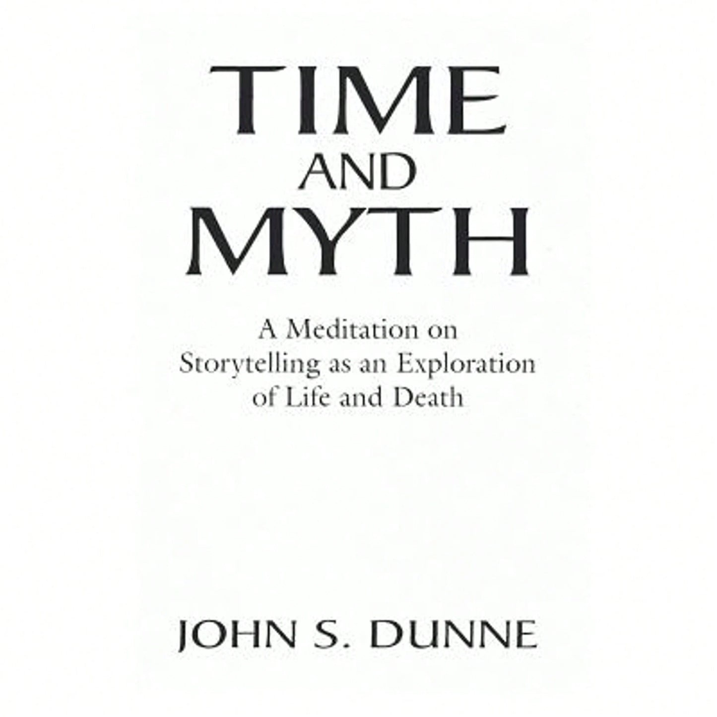 Pre-Owned Time And Myth: A Meditation On Storytelling As An Exploration Of Life And Death (Paperback) By John S Dunne