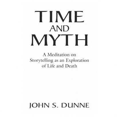 Pre-Owned Time And Myth: A Meditation On Storytelling As An Exploration Of Life And Death (Paperback) By John S Dunne