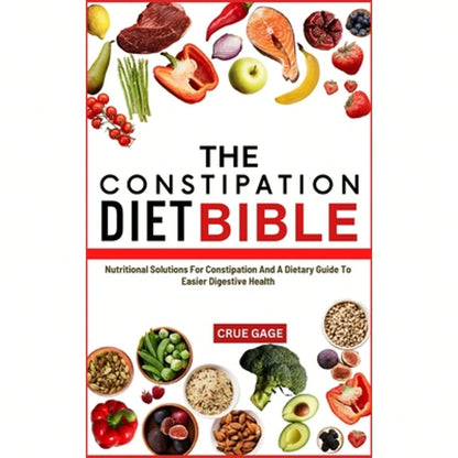 The Constipation Diet Bible: Nutritional Solutions For Constipation And A Dietary Guide To Easier (Paperback) By Crue Gage
