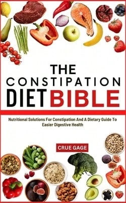 The Constipation Diet Bible: Nutritional Solutions For Constipation And A Dietary Guide To Easier (Paperback) By Crue Gage