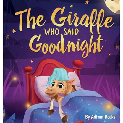 The Giraffe Who Said Goodnight (Hardcover) By Adisan Books
