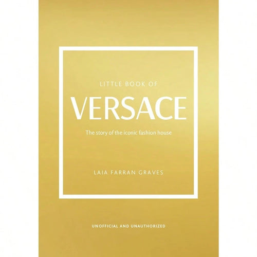 The Little Book Of Versace: The Story Of The Iconic Fashion House (Little Books Of Fashion, 19)