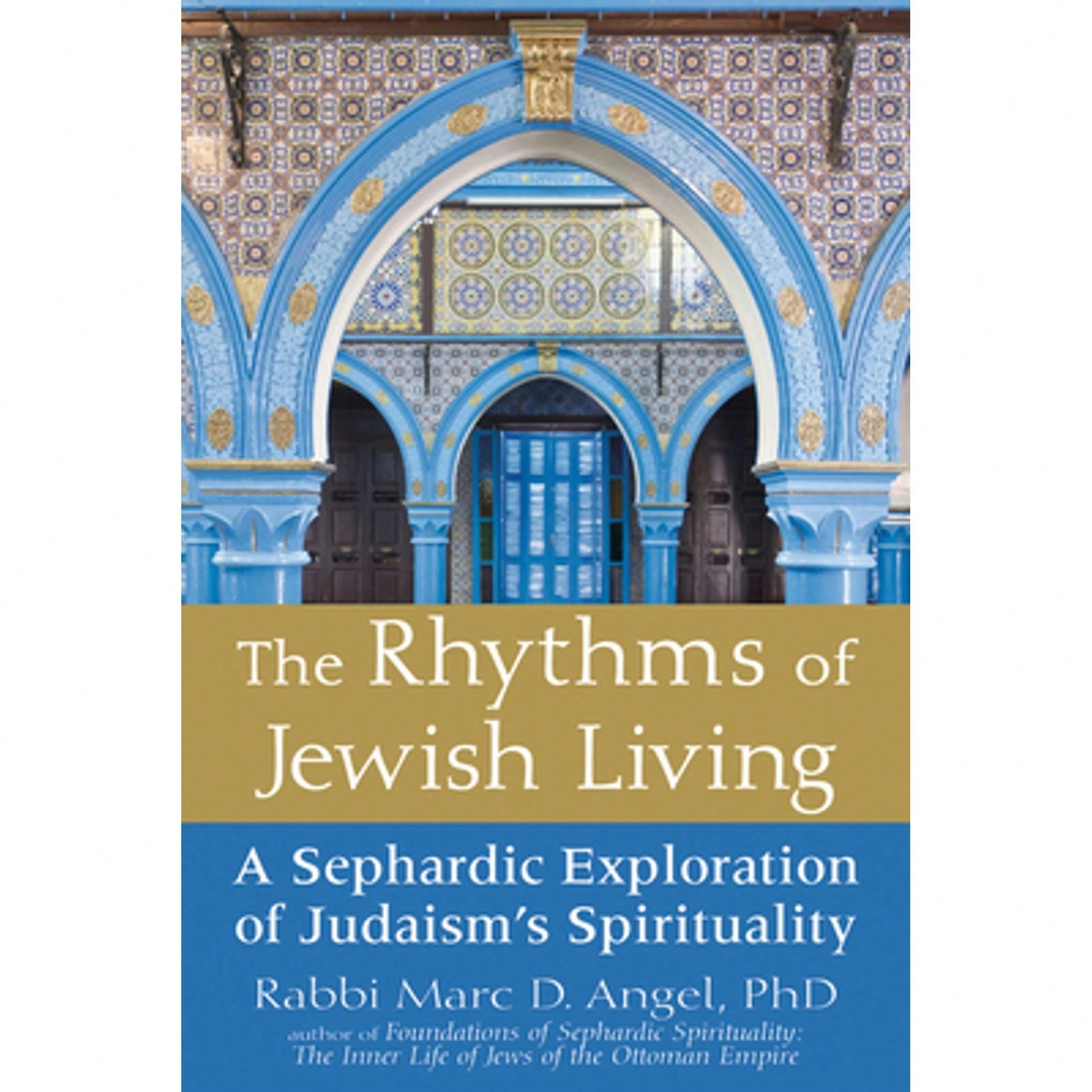 The Rhythms Of Jewish Living: A Sephardic Exploration Of Judaism's Spirituality (Paperback) By Marc D Angel