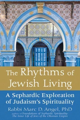 The Rhythms Of Jewish Living: A Sephardic Exploration Of Judaism's Spirituality (Paperback) By Marc D Angel